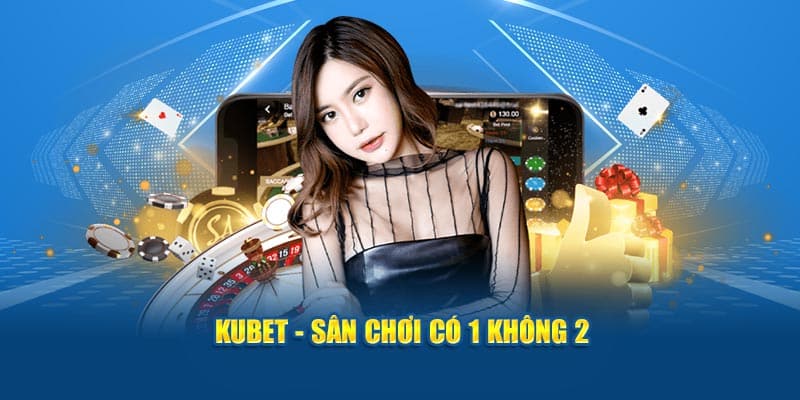 Kubet - Trải Nghiệm Cá Cược Chuyên Nghiệp Số 1 2 kubet san choi co 1 khong 2 1